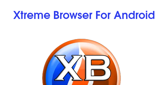 Xtreme Browser For Android : Extremely Light Yet Powerful