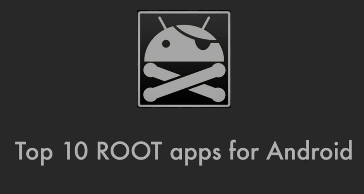 Top 10 Apps for Rooted Android Phones